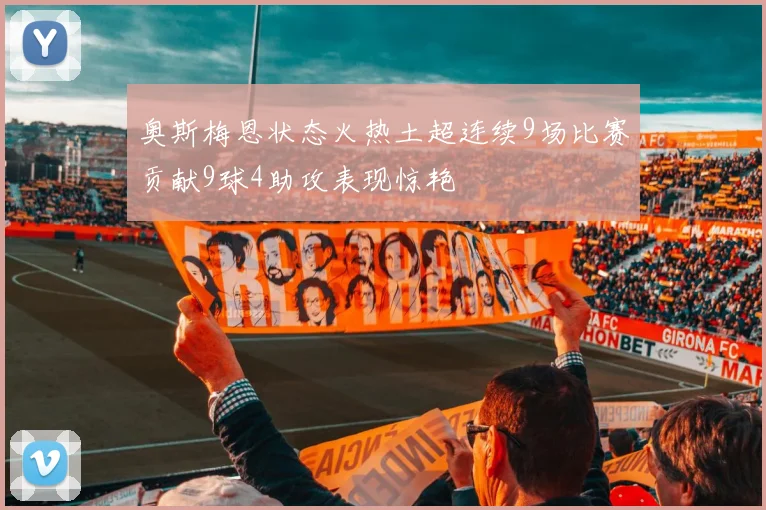 奥斯梅恩状态火热土超连续9场比赛贡献9球4助攻表现惊艳